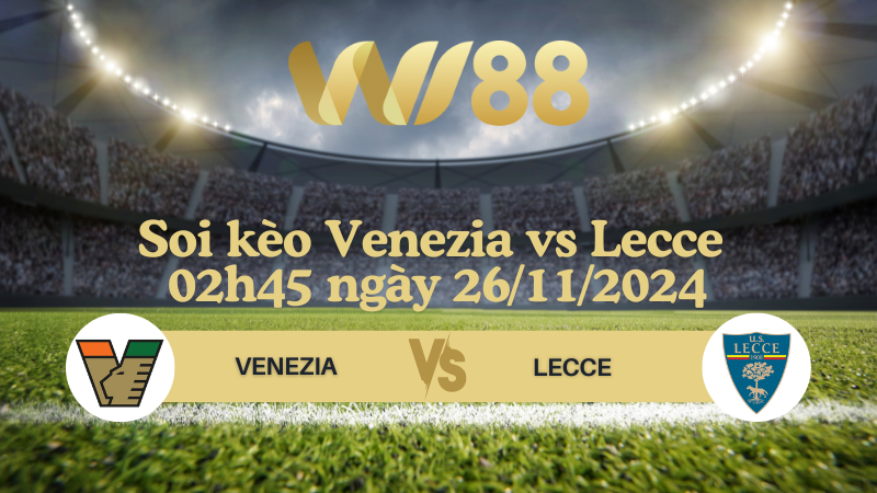 Soi kèo Venezia vs Lecce 02h45 ngày 26/11/2024 - Serie A