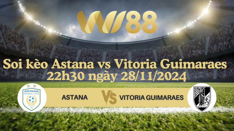 Soi kèo Astana vs Vitoria Guimaraes 22h30 ngày 28/11/2024 - Conference League