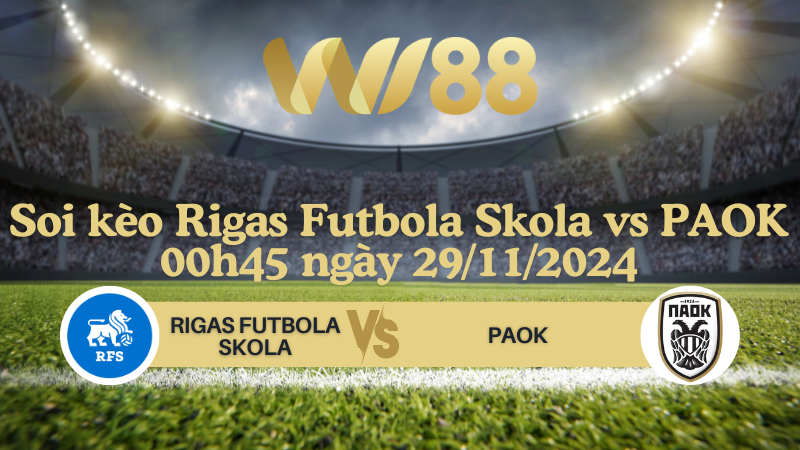 Soi kèo Rigas Futbola Skola vs PAOK 00h45 ngày 29/11/2024 - Europa League