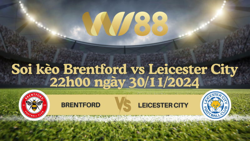 Soi kèo Brentford vs Leicester City 22h00 ngày 30/11/2024 - Ngoại Hạng Anh