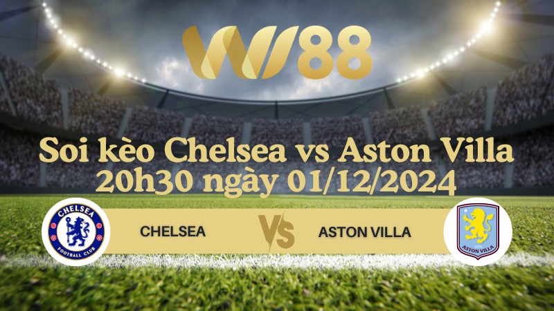 Soi kèo Chelsea vs Aston Villa 20h30 ngày 01/12/2024 - Ngoại Hạng Anh 