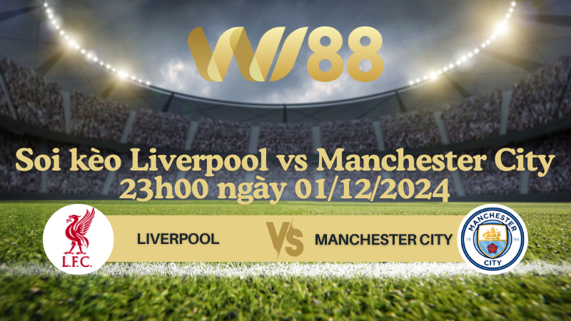 Soi kèo Liverpool vs Manchester City 23h00 ngày 01/12/2024 - Ngoại Hạng Anh 