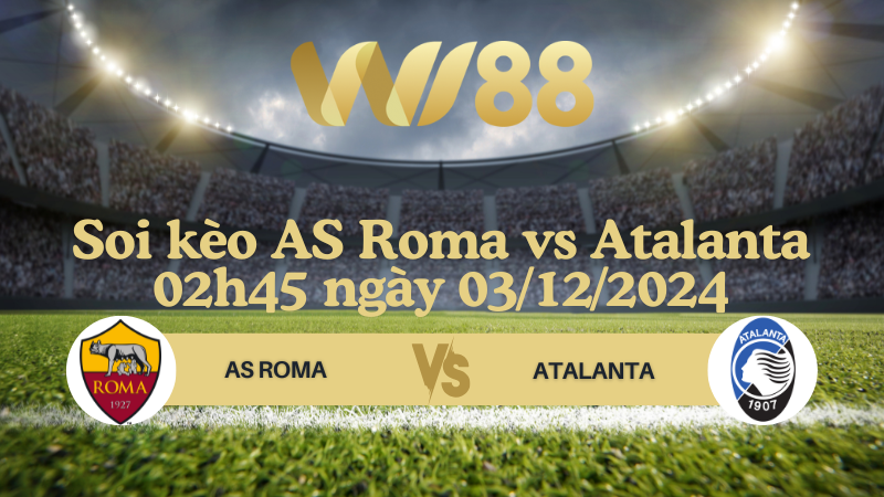 Soi kèo AS Roma vs Atalanta 02h45 ngày 03/12/2024 - Serie A