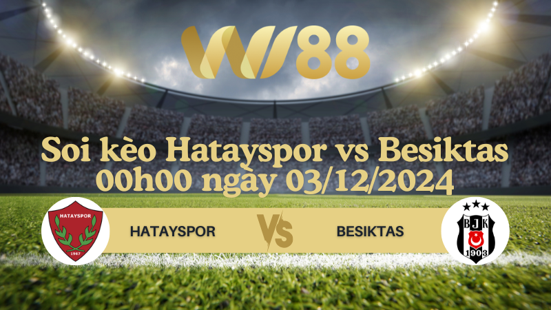Soi kèo Hatayspor vs Besiktas 00h00 ngày 03/12/2024 - VĐQG Thổ Nhĩ Kỳ