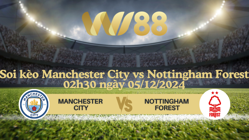 Soi kèo Manchester City vs Nottingham Forest 02h30 ngày 05/12/2024 - Ngoại Hạng Anh