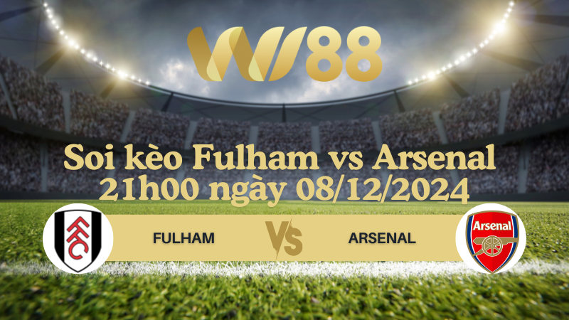 Soi kèo Fulham vs Arsenal 21h00 ngày 08/12/2024 - Ngoại Hạng Anh