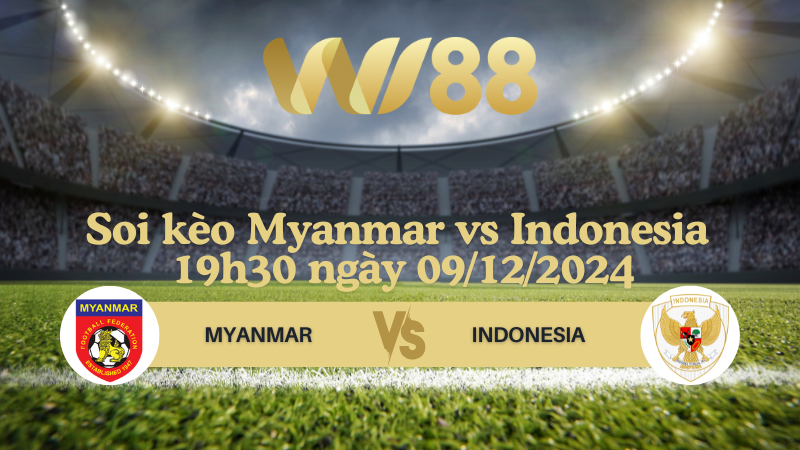 Soi kèo Myanmar vs Indonesia 19h30 ngày 09/12/2024 - ASEAN Championship