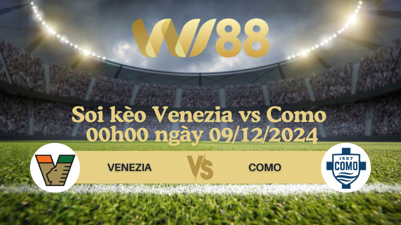 Soi kèo Venezia vs Como 00h00 ngày 09/12/2024 - Serie A