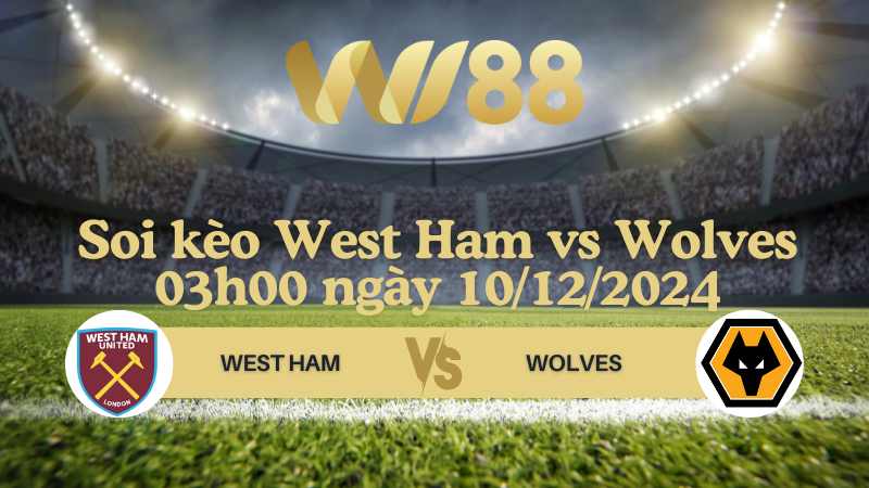 Soi kèo West Ham vs Wolves 03h00 ngày 10/12/2024 - Ngoại Hạng Anh