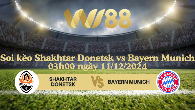 Soi kèo Shakhtar Donetsk vs Bayern Munich 03h00 ngày 11/12/2024 - Champions League