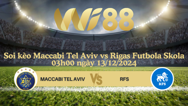 Soi kèo Maccabi Tel Aviv vs Rigas Futbola Skola 03h00 ngày 13/12/2024 - Europa League