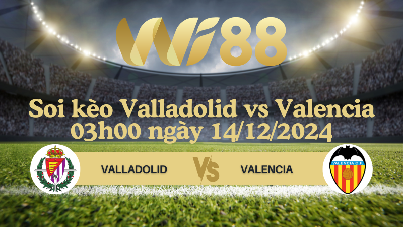 Soi kèo Valladolid vs Valencia 03h00 ngày 14/12/2024 - La Liga
