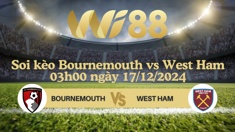 Soi kèo Bournemouth vs West Ham 03h00 ngày 17/12/2024 - Ngoại Hạng Anh