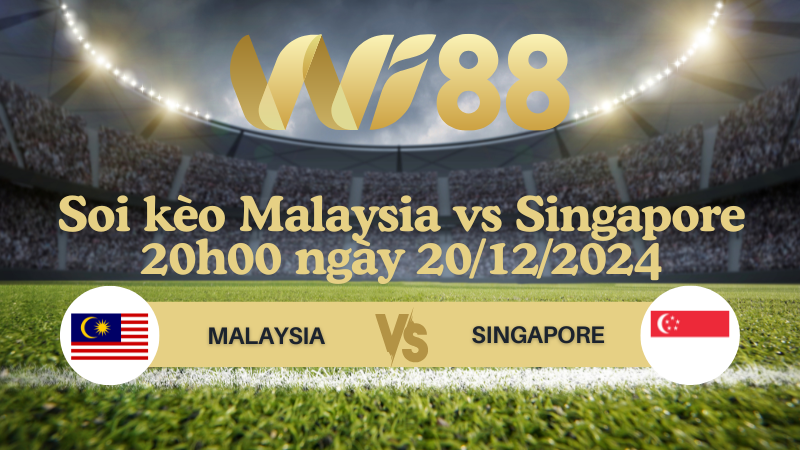 Soi kèo Malaysia vs Singapore 20h00 ngày 20/12/2024 - ASEAN Championship