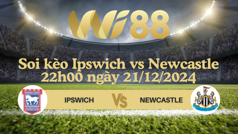 Soi kèo Ipswich vs Newcastle 22h00 ngày 21/12/2024 - Ngoại Hạng Anh