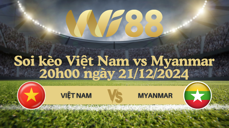 Soi kèo Việt Nam vs Myanmar 20h00 ngày 21/12/2024 - ASEAN Championship