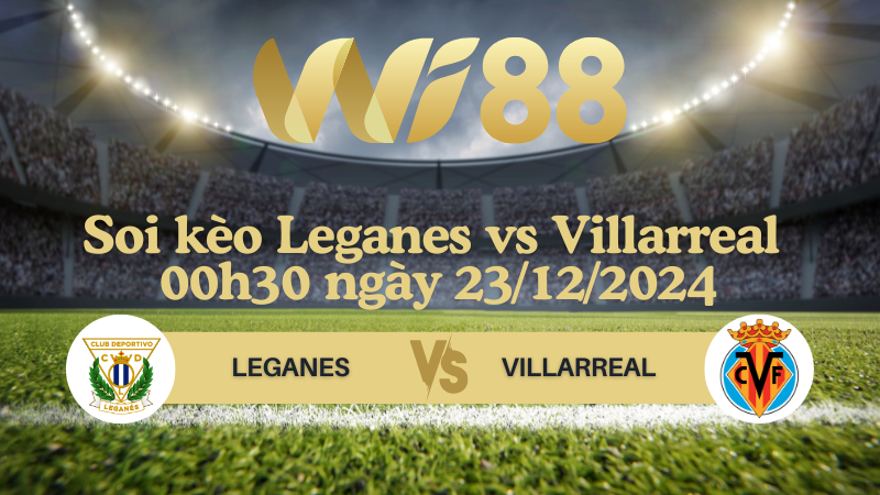 Soi kèo Leganes vs Villarreal 00h30 ngày 23/12/2024 - La Liga
