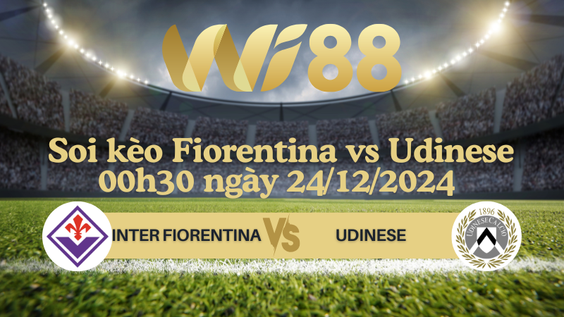 Soi kèo Fiorentina vs Udinese 00h30 ngày 24/12/2024 - Serie A