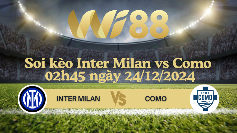 Soi kèo Inter Milan vs Como 02h45 ngày 24/12/2024 - Serie A