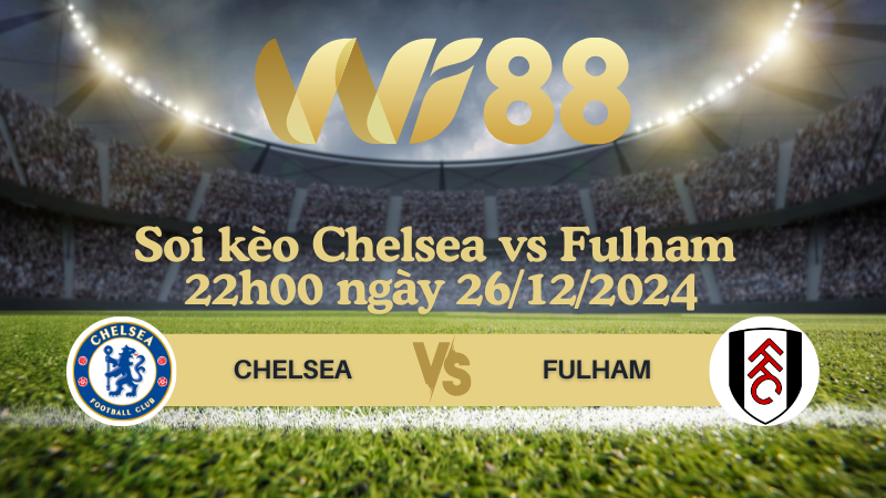 Soi kèo Chelsea vs Fulham 22h00 ngày 26/12/2024 - Ngoại Hạng Anh