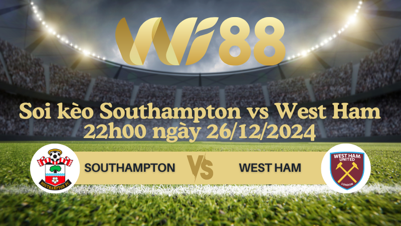 Soi kèo Southampton vs West Ham 22h00 ngày 26/12/2024 - Ngoại Hạng Anh