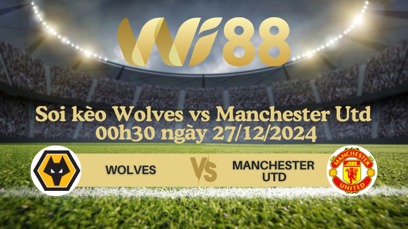 Soi kèo Wolves vs Manchester Utd 00h30 ngày 27/12/2024 - Ngoại Hạng Anh