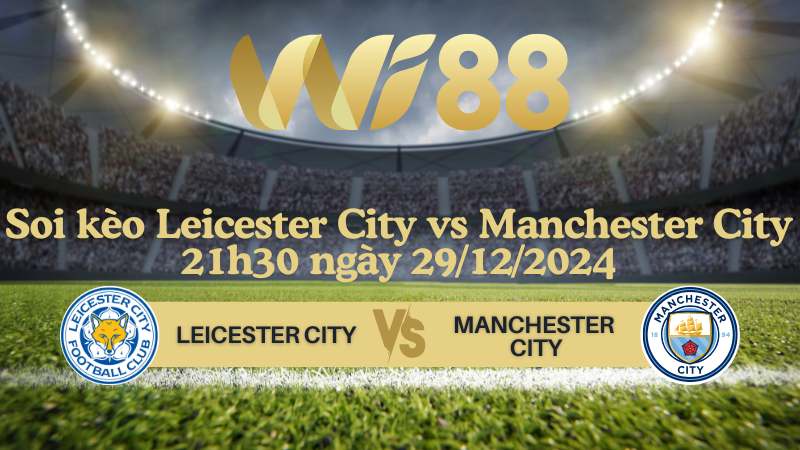 Soi kèo Leicester City vs Manchester City 21h30 ngày 29/12/2024 - Ngoại Hạng Anh
