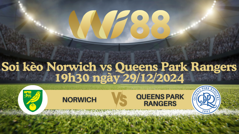 Soi kèo Norwich vs Queens Park Rangers 19h30 ngày 29/12/2024 - Hạng Nhất Anh