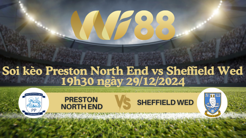 Soi kèo Preston North End vs Sheffield Wed 19h30 ngày 29/12/2024 - Hạng Nhất Anh