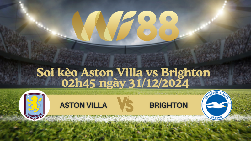 Soi kèo Aston Villa vs Brighton 02h45 ngày 31/12/2024 - Ngoại Hạng Anh