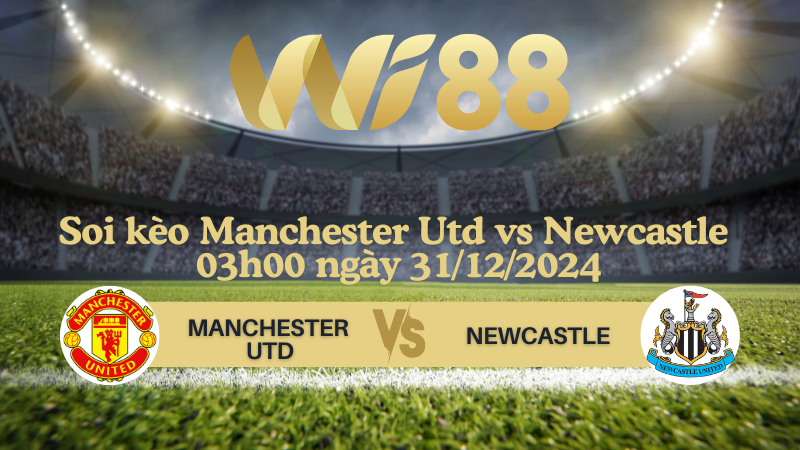 Soi kèo Manchester Utd vs Newcastle 03h00 ngày 31/12/2024 - Ngoại Hạng Anh 