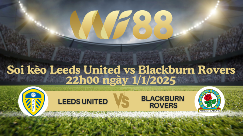 Soi kèo Leeds United vs Blackburn Rovers 22h00 ngày 1/1/2025 - Hạng Nhất Anh