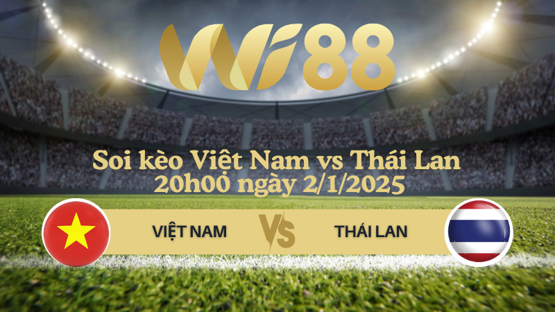 Soi kèo Việt Nam vs Thái Lan 20h00 ngày 2/1/2025 - ASEAN Championship