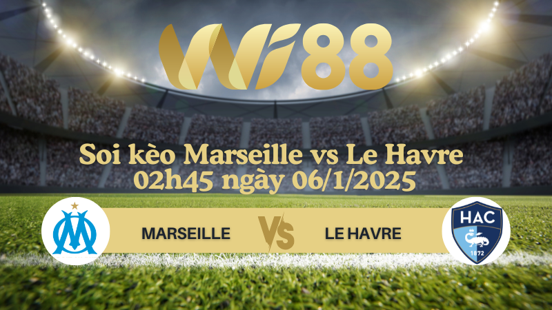 Soi kèo Marseille vs Le Havre 02h45 ngày 06/1/2025 - Ligue 1