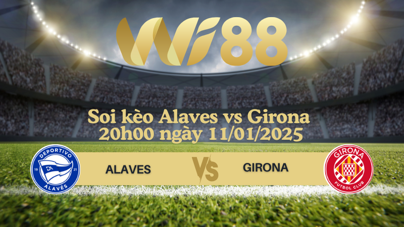 Soi kèo Alaves vs Girona 20h00 ngày 11/01/2025 - VĐQG Tây Ban Nha