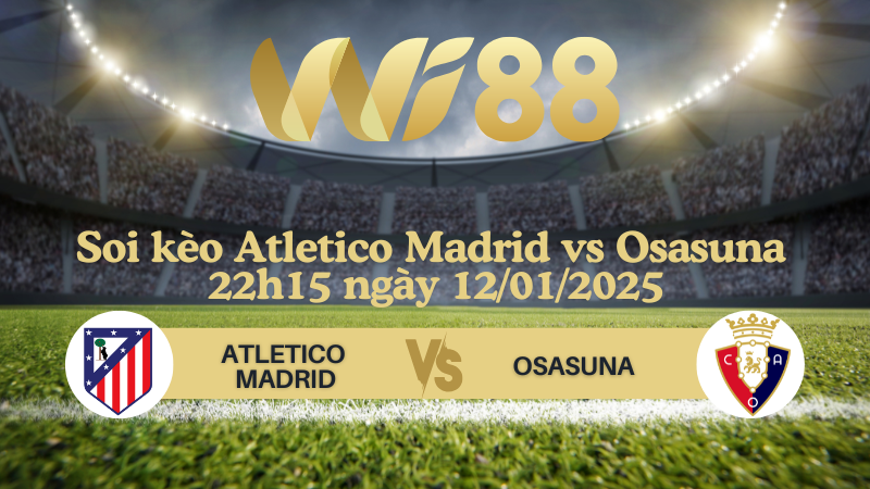 Soi kèo Atletico Madrid vs Osasuna 22h15 ngày 12/01/2025 - VĐQG Tây Ban Nha