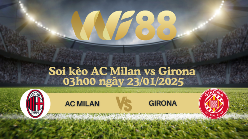 Soi kèo AC Milan vs Girona 03h00 ngày 23/01/2025 - Champions League