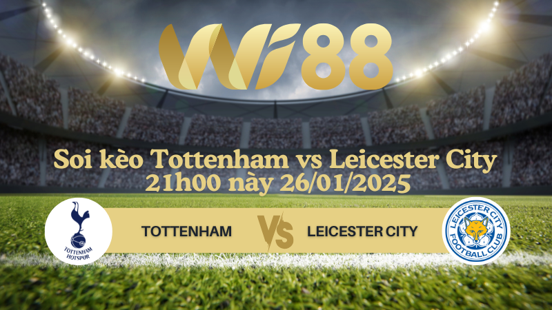 Soi kèo Tottenham vs Leicester City 21h00 này 26/01/2025 - Ngoại Hạng Anh