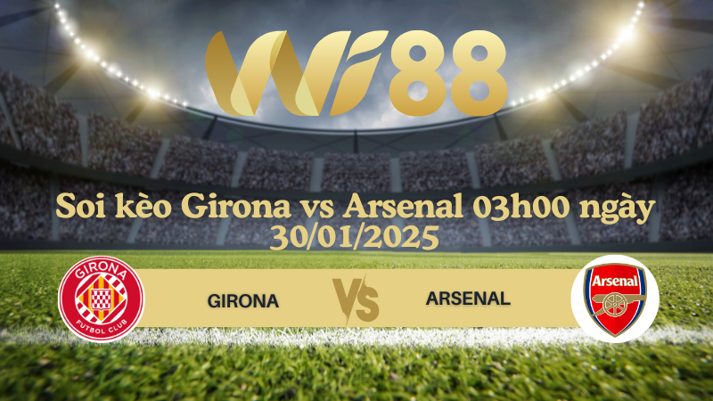 Soi kèo Girona vs Arsenal 03h00 ngày 30/01/2025 - Champions League