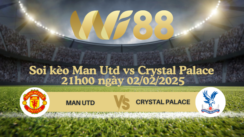 Soi kèo Man Utd vs Crystal Palace 21h00 ngày 02/02/2025 - Ngoại Hạng Anh