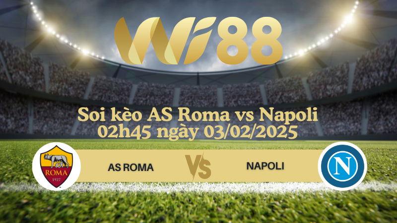 Soi kèo AS Roma vs Napoli 02h45 ngày 03/02/2025 - Serie A