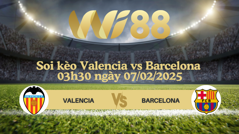 Soi kèo Valencia vs Barcelona 03h30 ngày 07/02/2025 - Copa del Rey