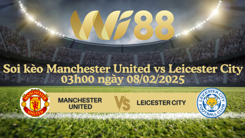 Soi kèo Manchester United vs Leicester City 03h00 ngày 08/02/2025 - FA Cup