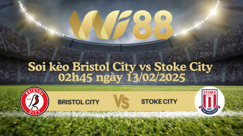 Soi kèo Bristol City vs Stoke City 02h45 ngày 13/02/2025 - Hạng nhất Anh