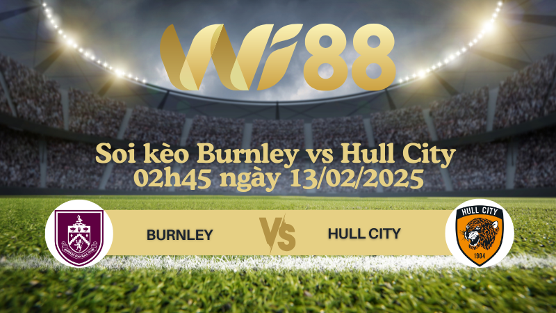 Soi kèo Burnley vs Hull City 02h45 ngày 13/02/2025 - Hạng nhất Anh