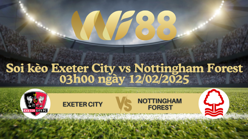 Soi kèo Exeter City vs Nottingham Forest 03h00 ngày 12/02/2025 - FA Cup