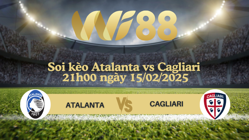 Soi kèo Atalanta vs Cagliari 21h00 ngày 15/02/2025 - Serie A