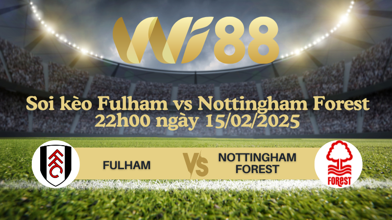 Soi kèo Fulham vs Nottingham Forest 22h00 ngày 15/02/2025 - Ngoại Hạng Anh