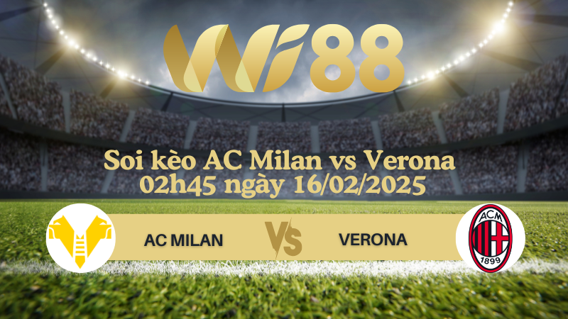 Soi kèo AC Milan vs Verona 02h45 ngày 16/02/2025 - Serie A