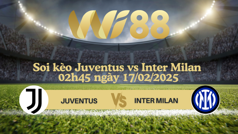 Soi kèo Juventus vs Inter Milan 02h45 ngày 17/02/2025 - Serie A